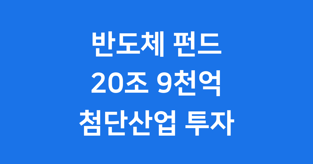 반도체 펀드 20조 9천억 첨단산업 투자