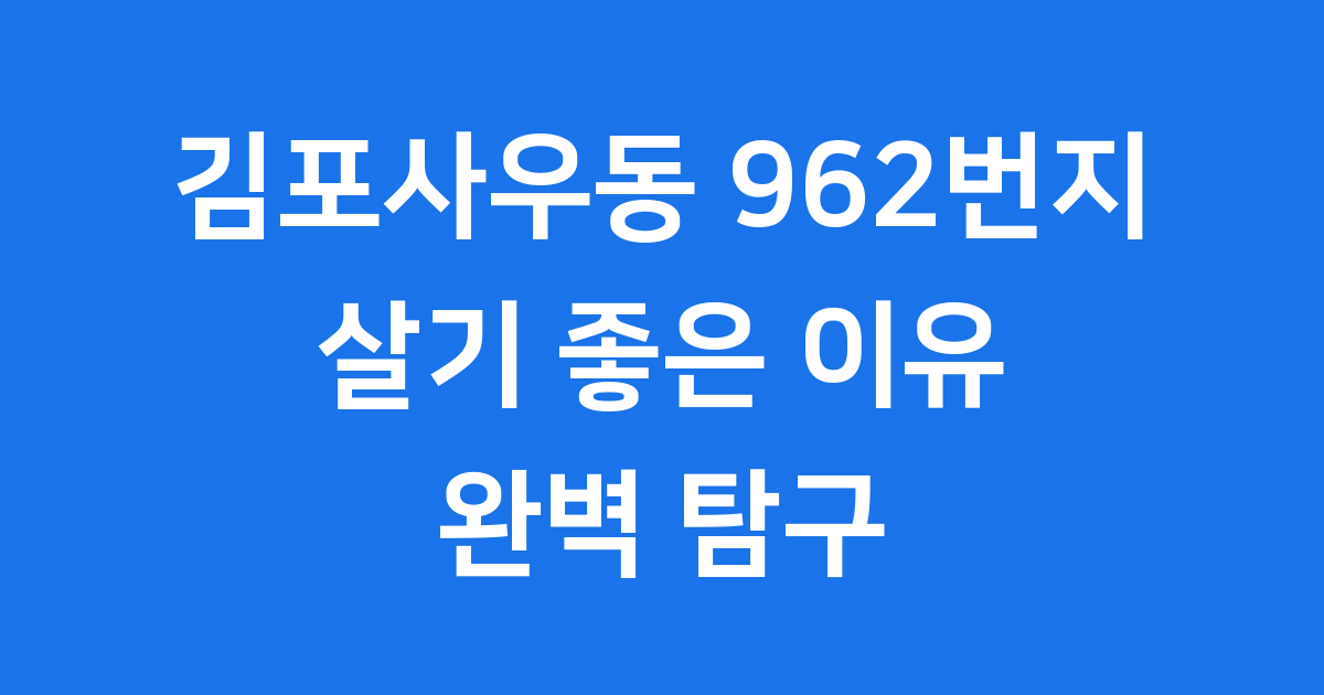 김포사우동 962번지 완벽 탐구