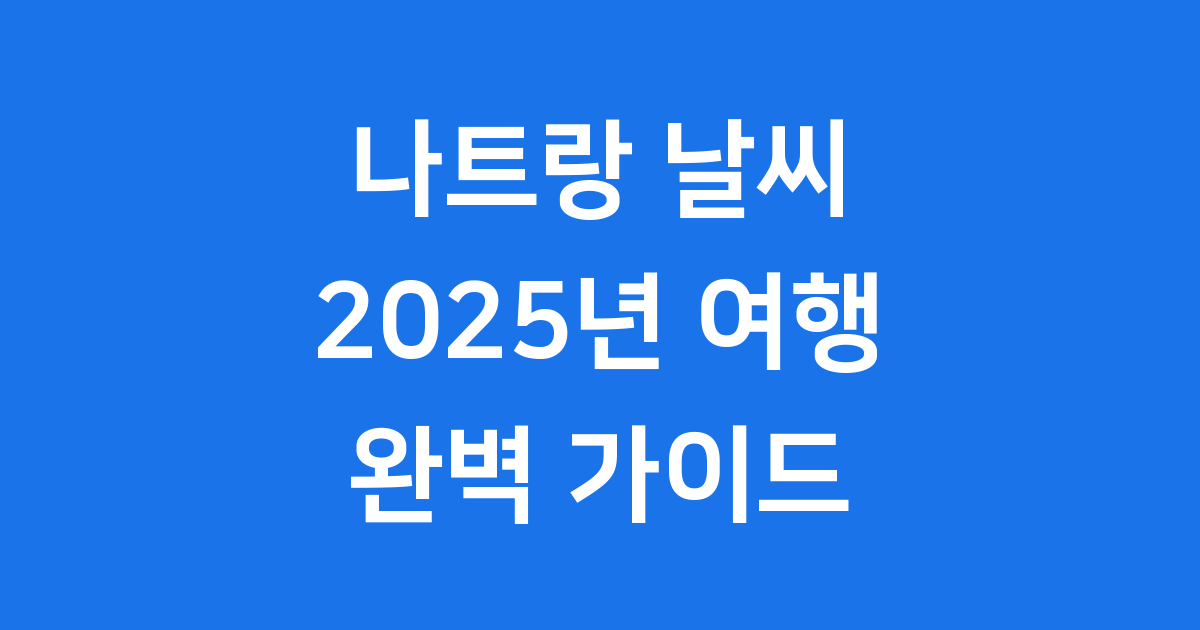 나트랑 날씨 2025년 우기 건기 여행 최적 시기