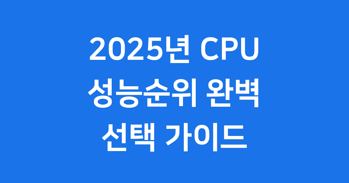 2025년 CPU 성능순위: 내게 맞는 CPU 선택 가이드