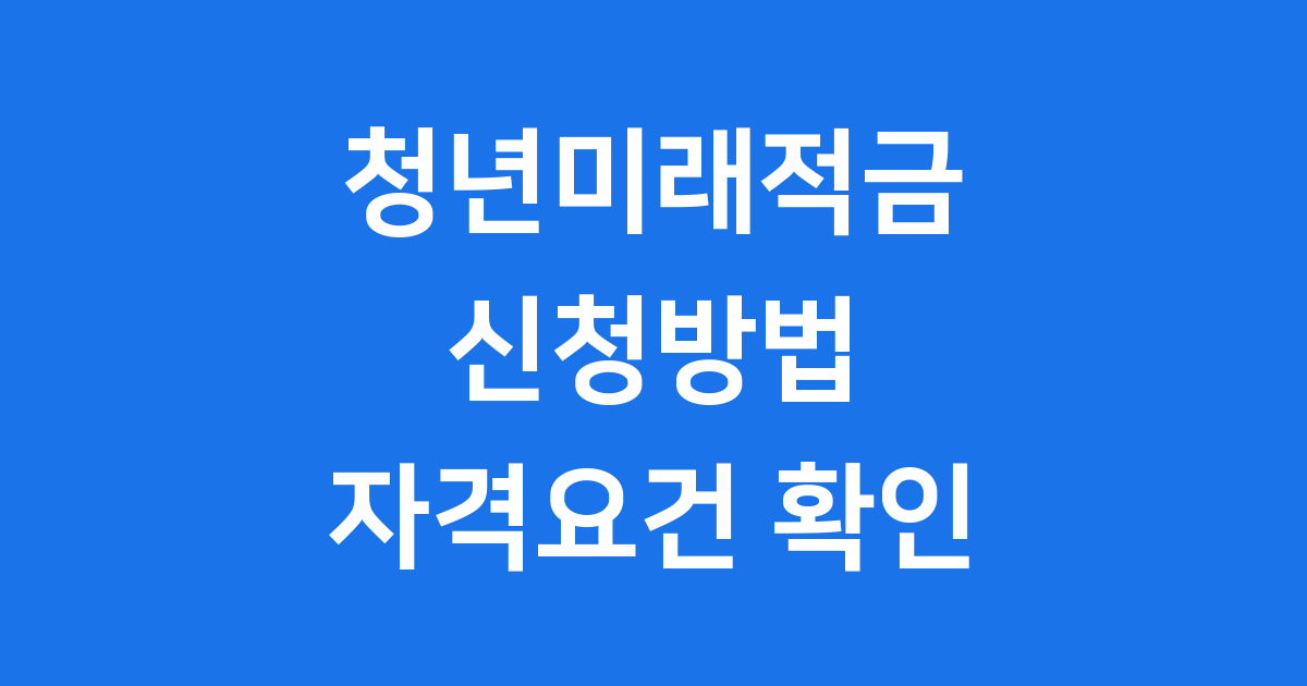청년미래적금 신청방법 자격요건 2025년 확인