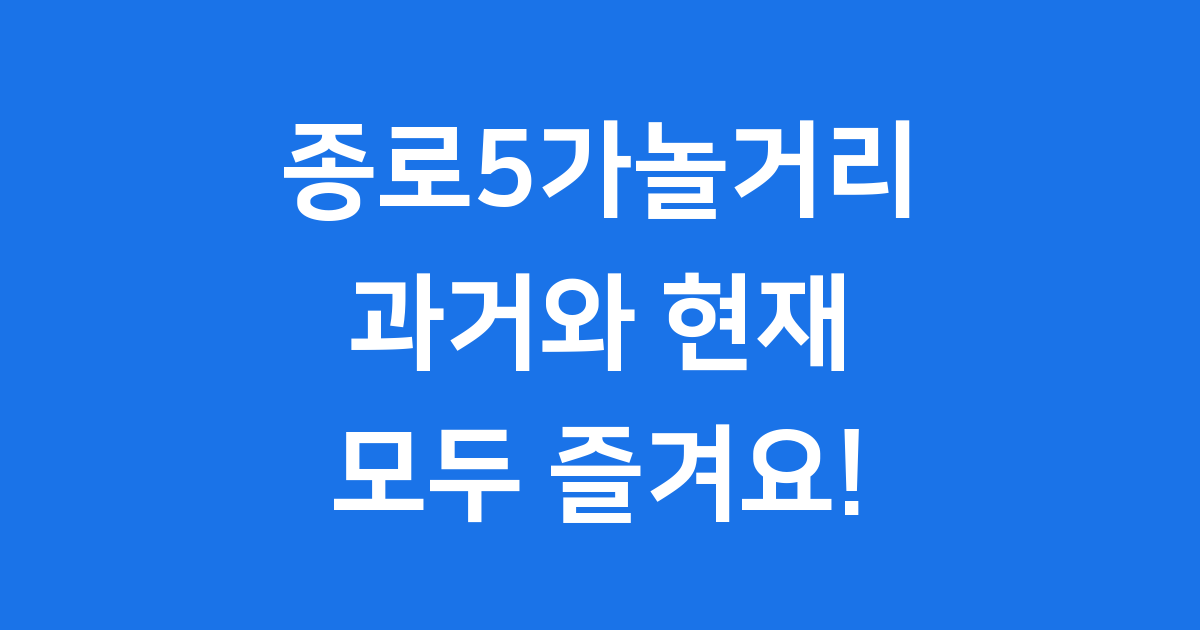 종로5가놀거리 역사 시장 가볼만한곳