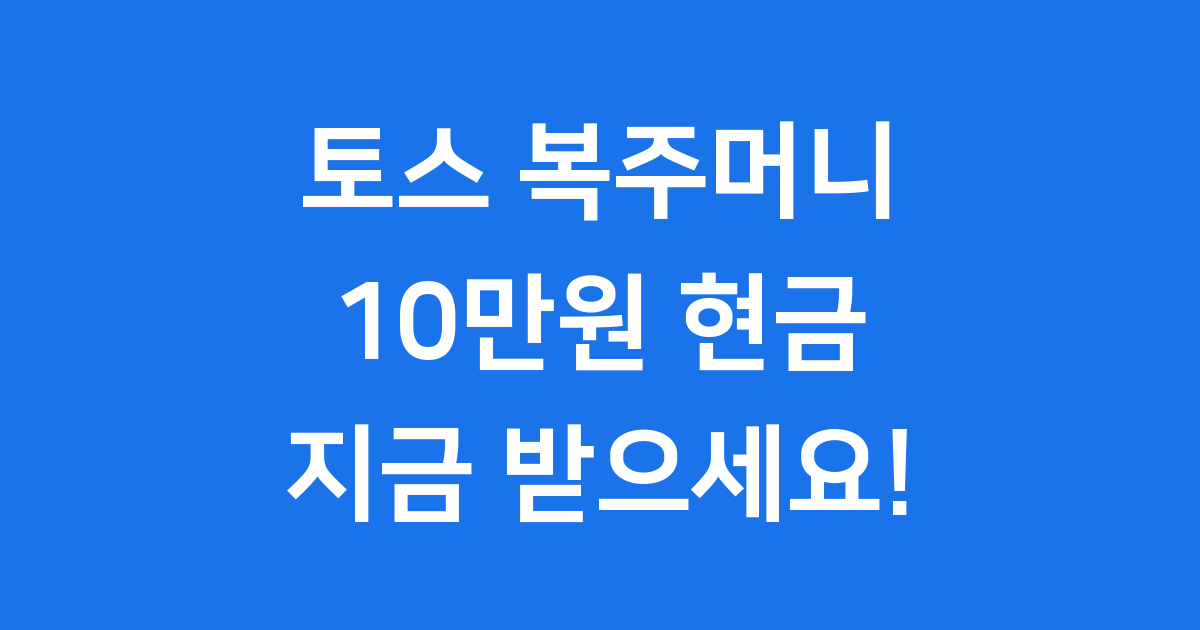 토스 복주머니 10만원 받는 법 2025년 완벽 정리