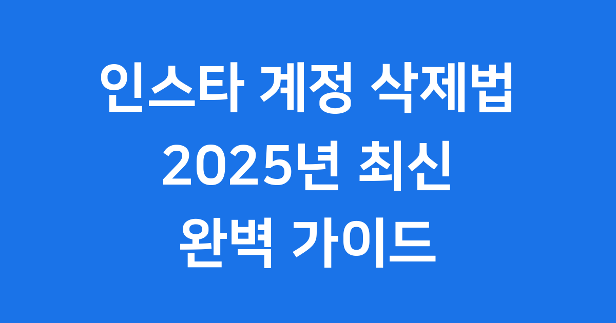 인스타 계정 삭제법 2025년 최신 완벽 가이드