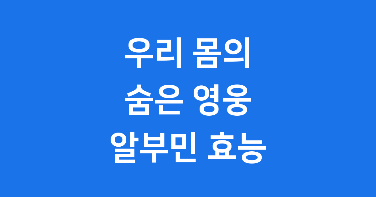 알부민 효능: 우리 몸의 지킴이