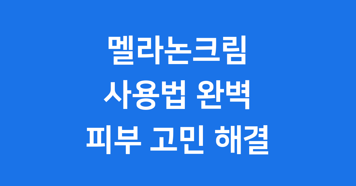 멜라논크림 사용법: 기미, 잡티 깨끗하게 지우는 비법 대공개!