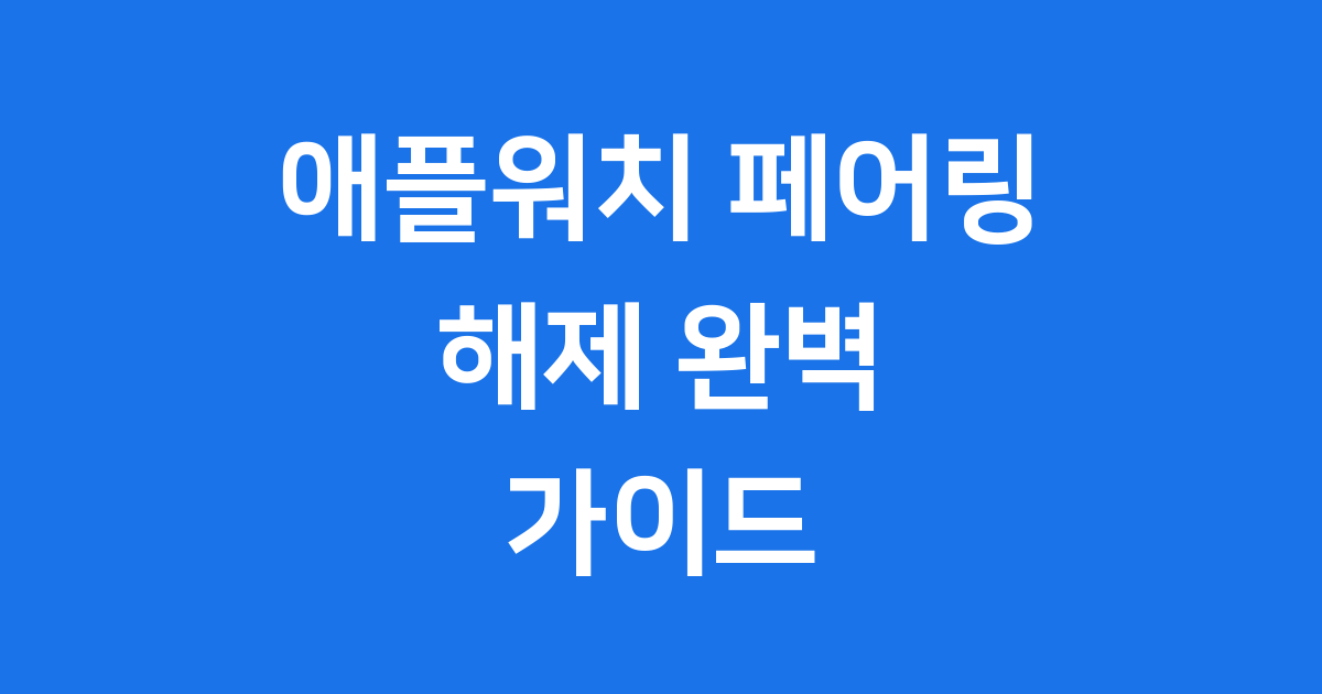 애플워치 페어링 해제 방법 판매 교체 전 완벽 가이드