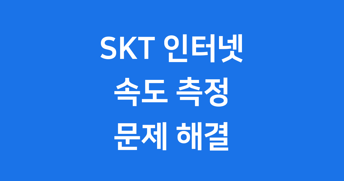 SKT 인터넷 속도 측정 2025년 문제 해결 가이드