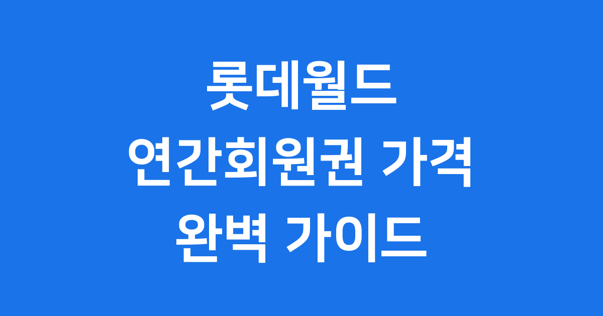 롯데월드 연간회원권 가격 2025년 종류 혜택