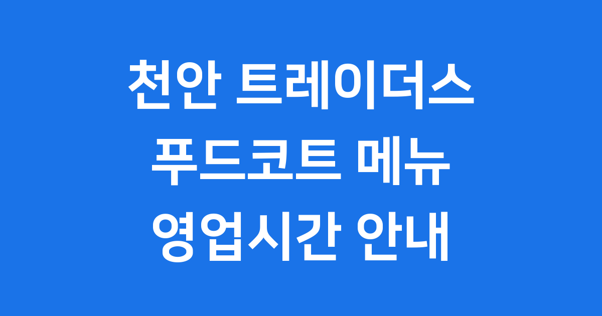천안 트레이더스 푸드코트 메뉴 영업시간