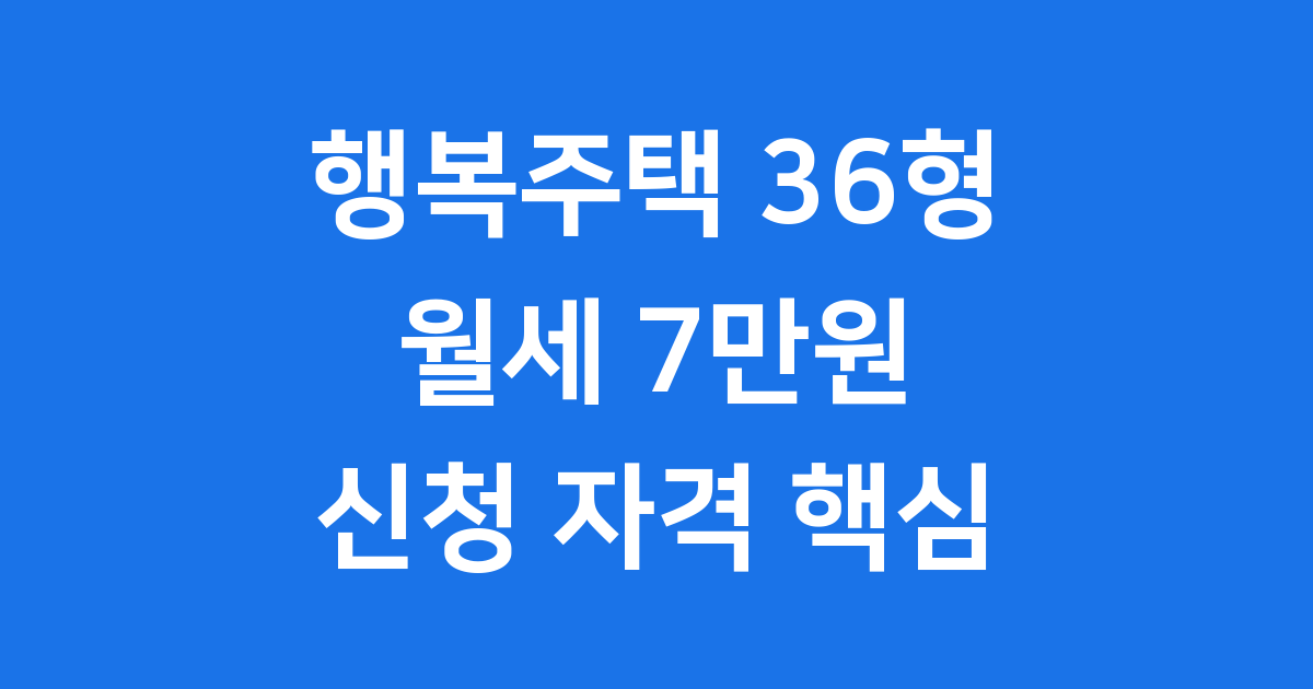 행복주택 36형 핵심 정보: 월세, 신청, 자격까지!