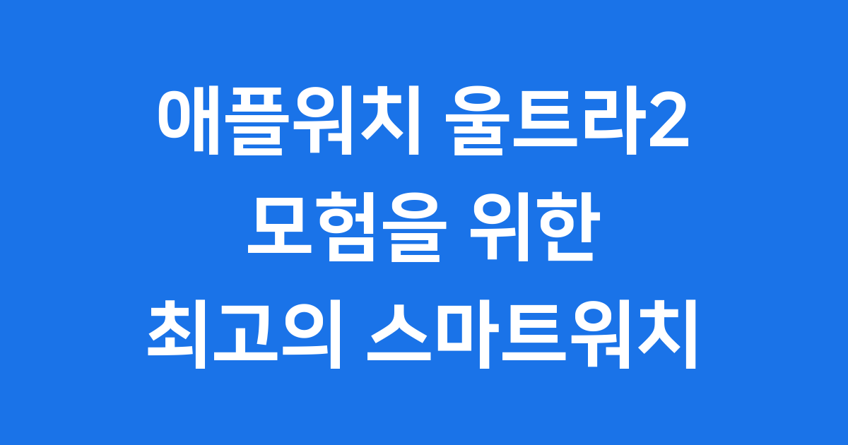 애플워치 울트라2: 모험을 위한 최고의 스마트워치