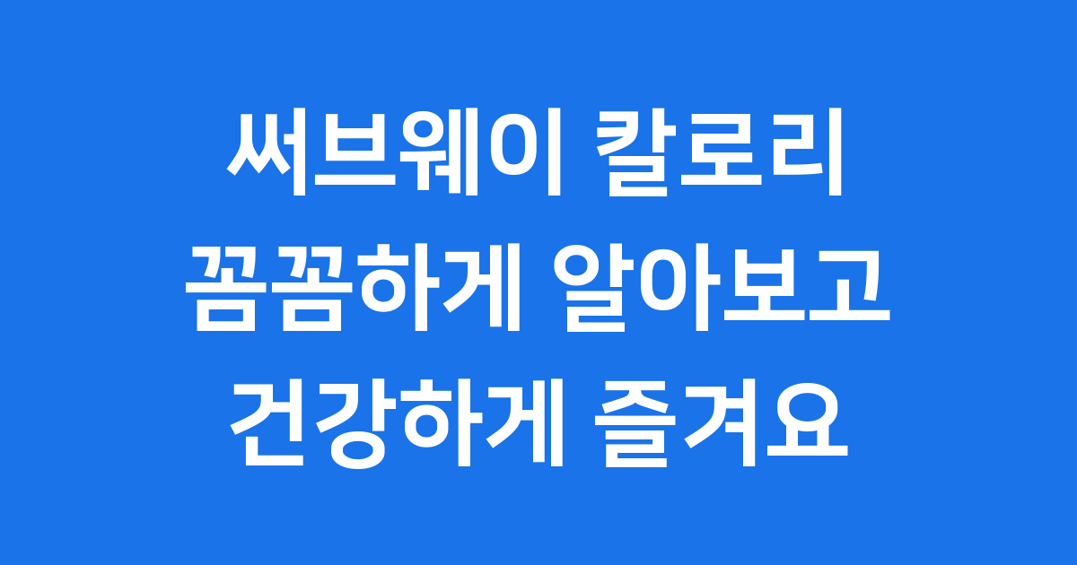 써브웨이 칼로리 완벽 가이드