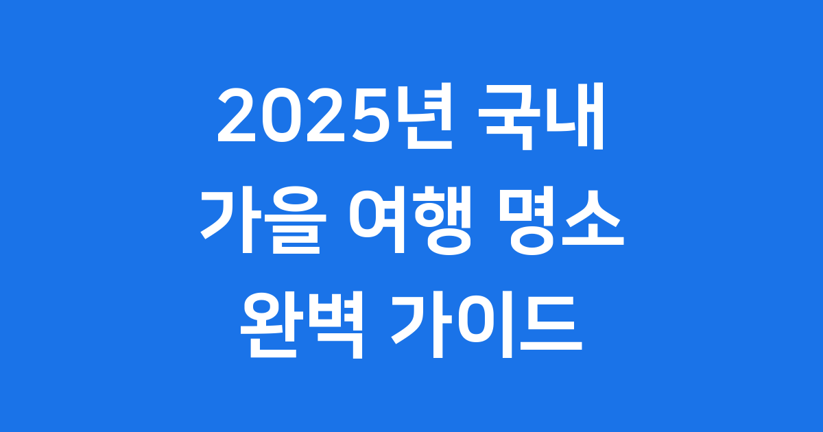 국내 가을 여행 2025년 추천 명소와 축제