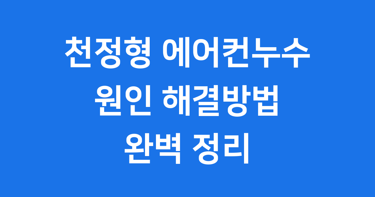천정형 에어컨누수 원인부터 해결방법까지 완벽 정리