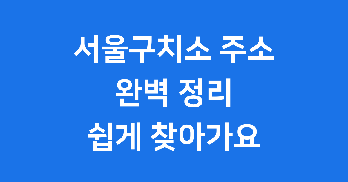 서울구치소 주소 완벽 정리 쉽게 찾아가요