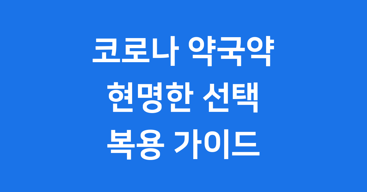 코로나 약국약 종류 먹는 치료제 2025년 복용 가이드