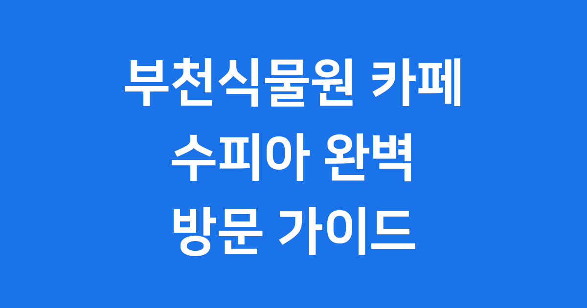 부천식물원 카페 수피아 예약 주차 운영시간 완벽정리
