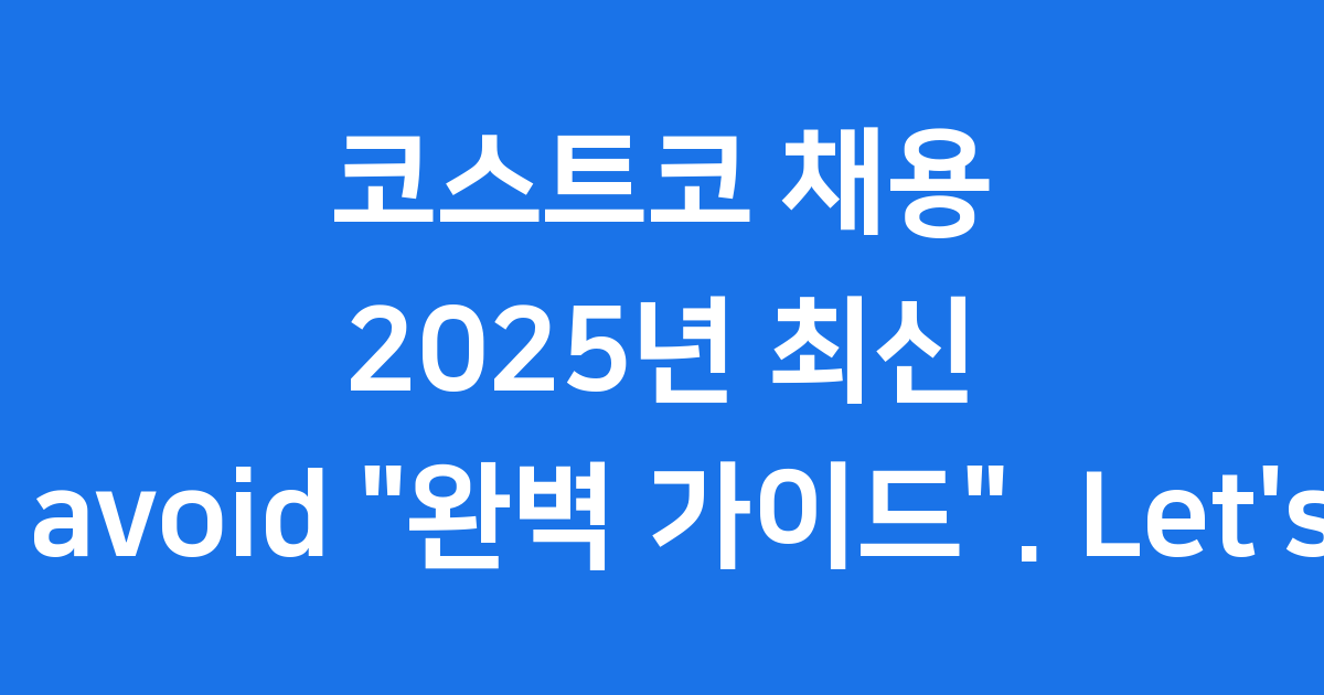 코스트코 채용 2025년 일정 급여 자격요건