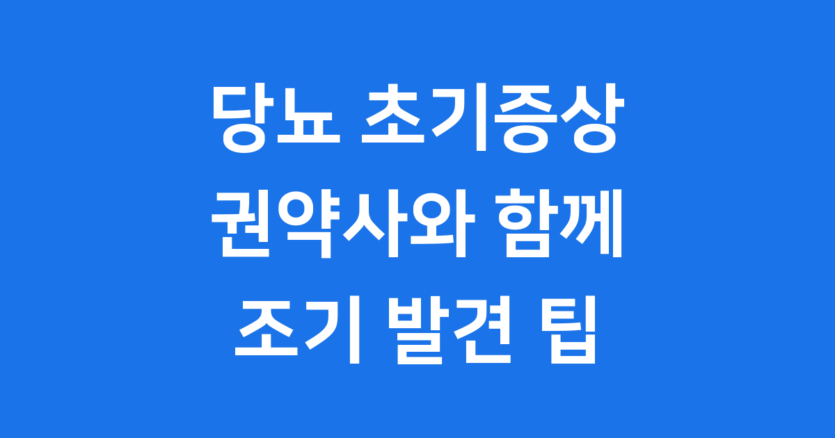 당뇨 초기증상 권약사 조기 발견 팁
