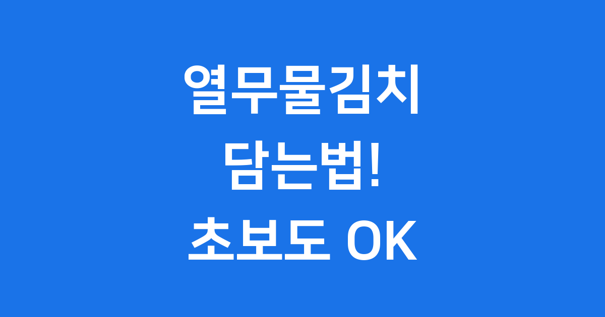 열무물김치 담는법: 초보도 OK! 시원한 여름 김치 만들기
