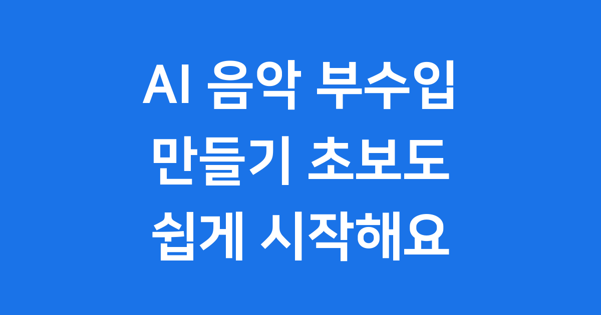 AI음악 부수입 만들기 초보도 쉽게 시작해요 2025년 완벽 가이드