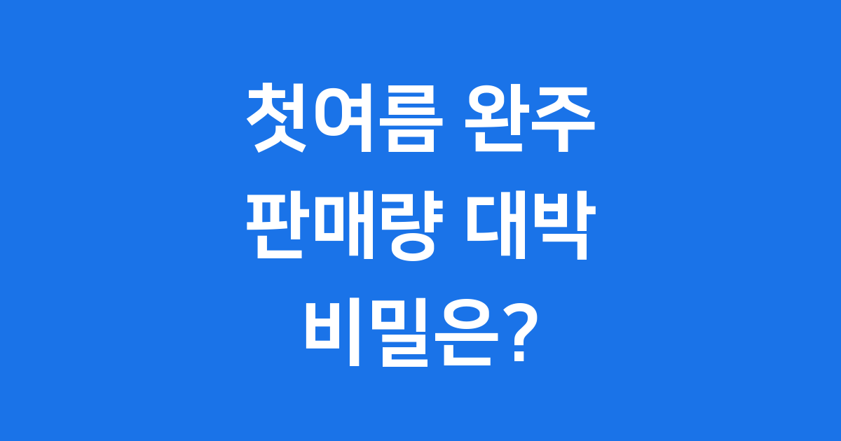 첫여름 완주 판매량 돌풍 성공 비결