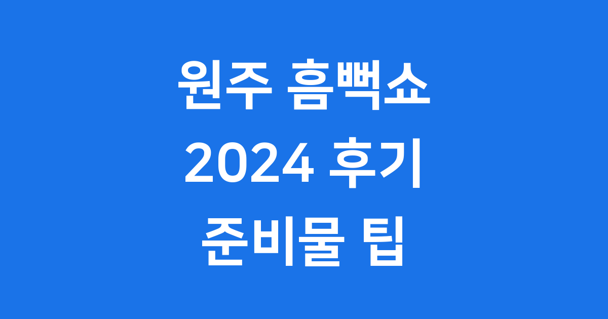 원주 흠뻑쇼 2024 생생 후기 준비물 팁