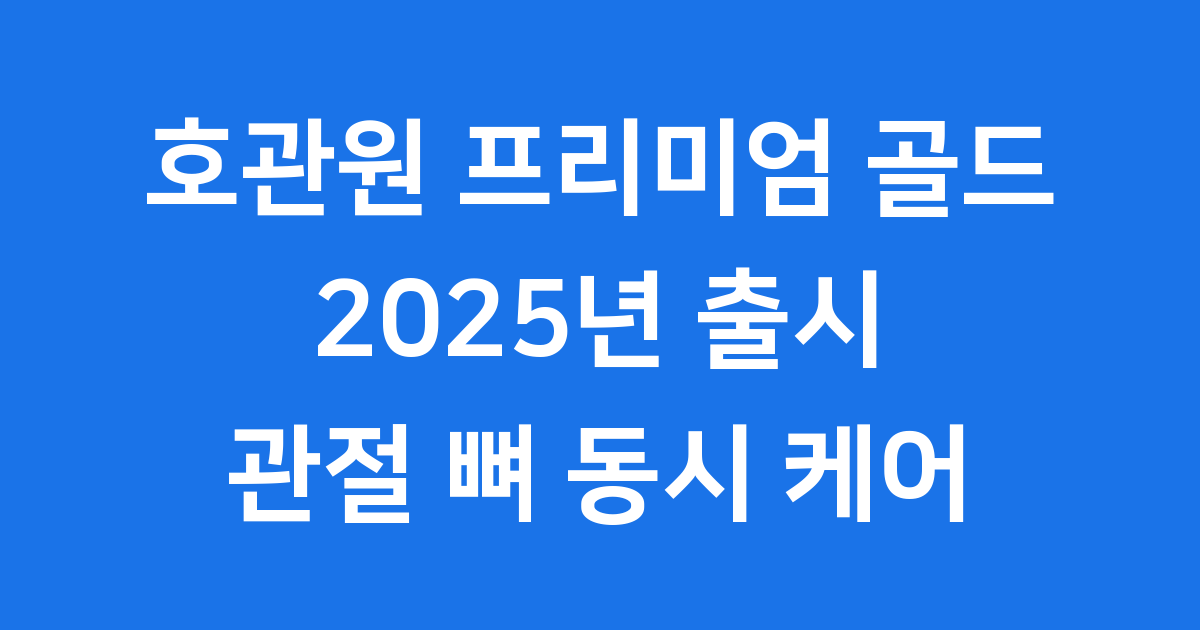 호관원 프리미엄 골드 2025년 새롭게 태어났어요! 🌟