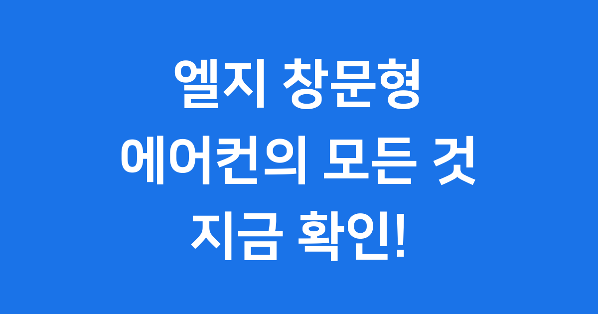 엘지 창문형 에어컨: 역사와 최신 모델
