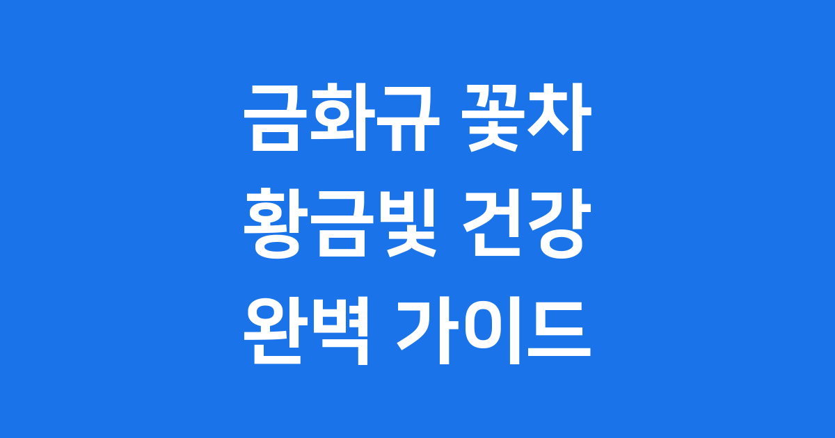 금화규 꽃차 효능 완벽 정리