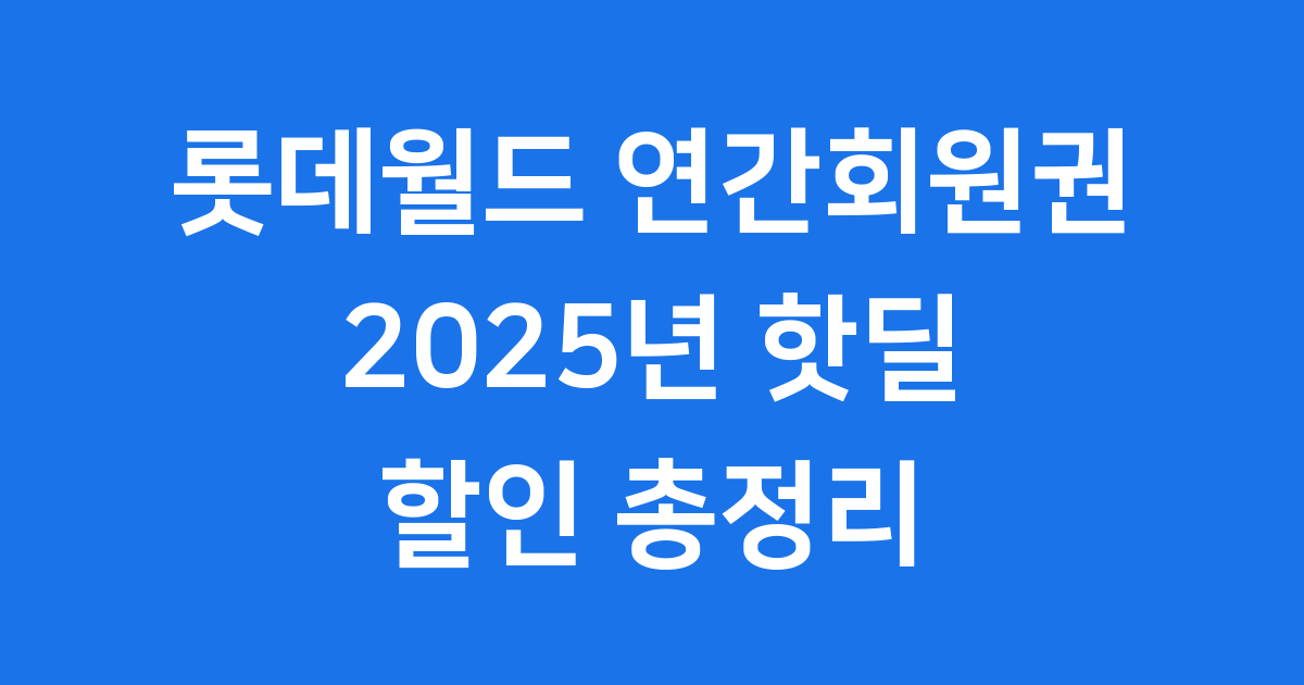 롯데월드 연간회원권 2025년 핫딜 할인 총정리