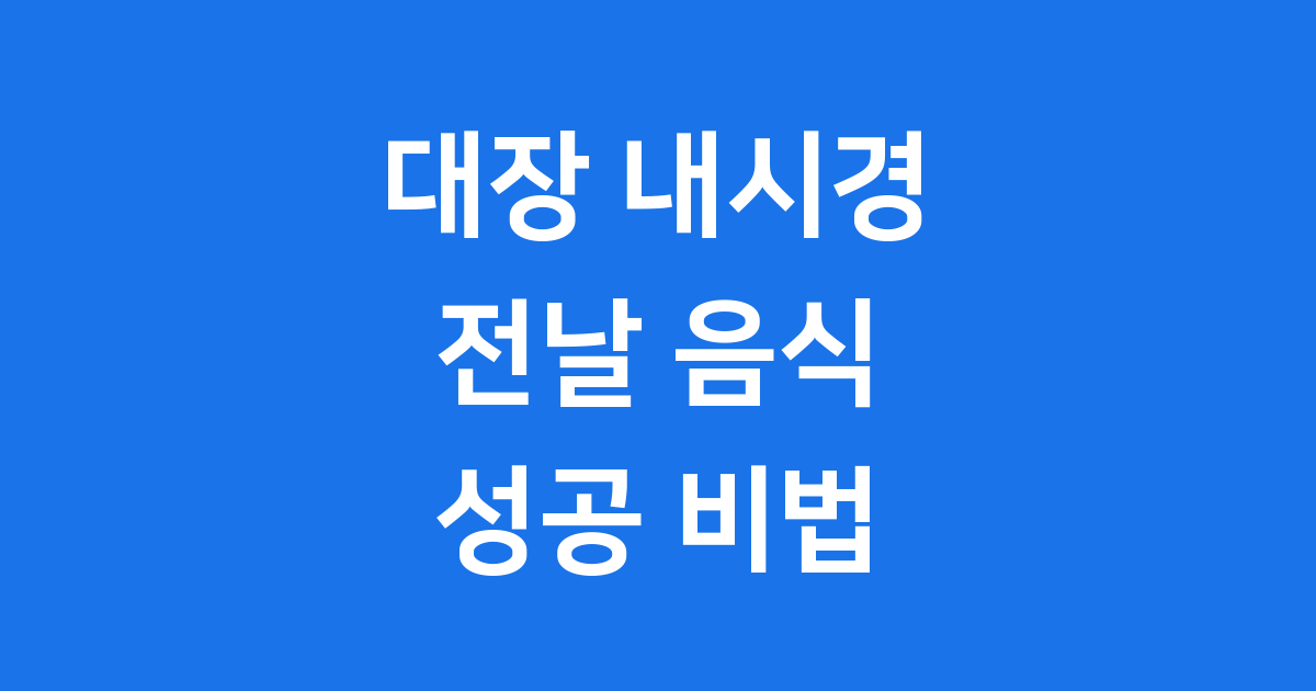 대장 내시경 음식 전날 준비 식단