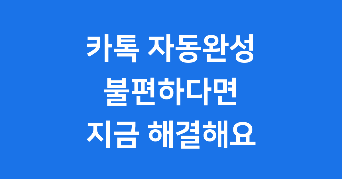 카톡 자동완성 불편 해제 쉬운 방법