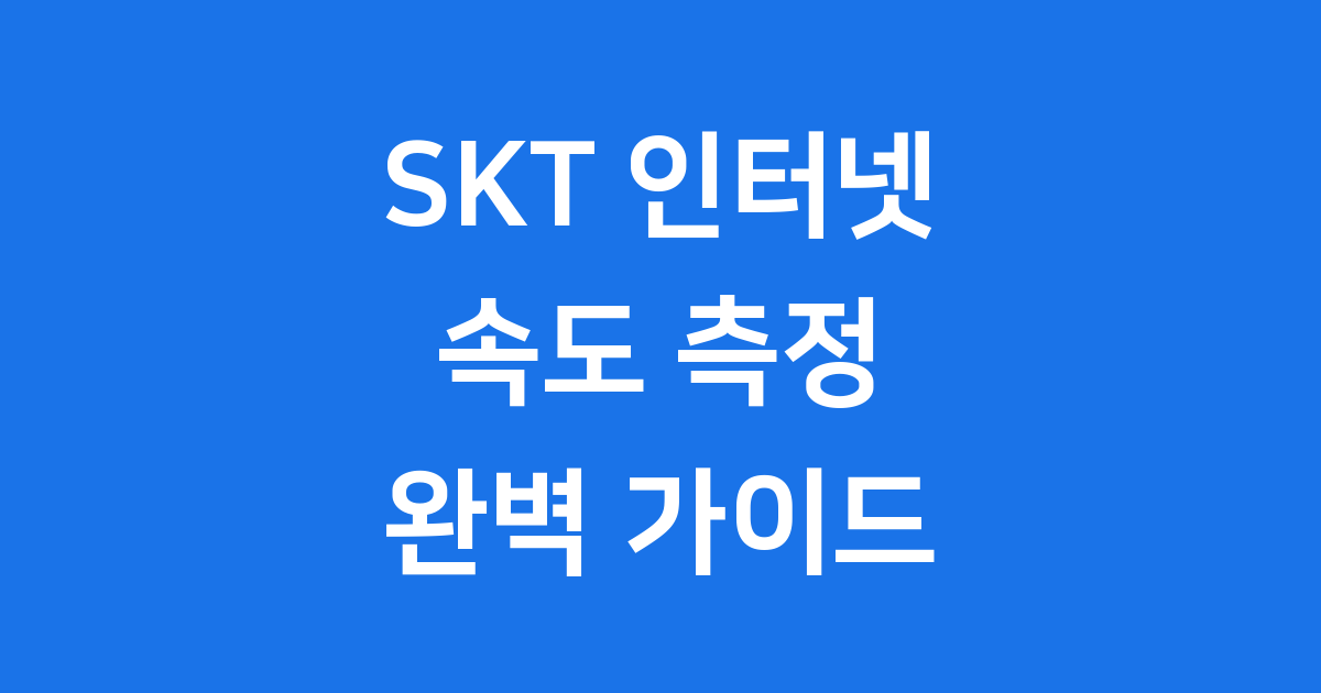 SKT 인터넷 속도 측정 2025년 정확한 방법