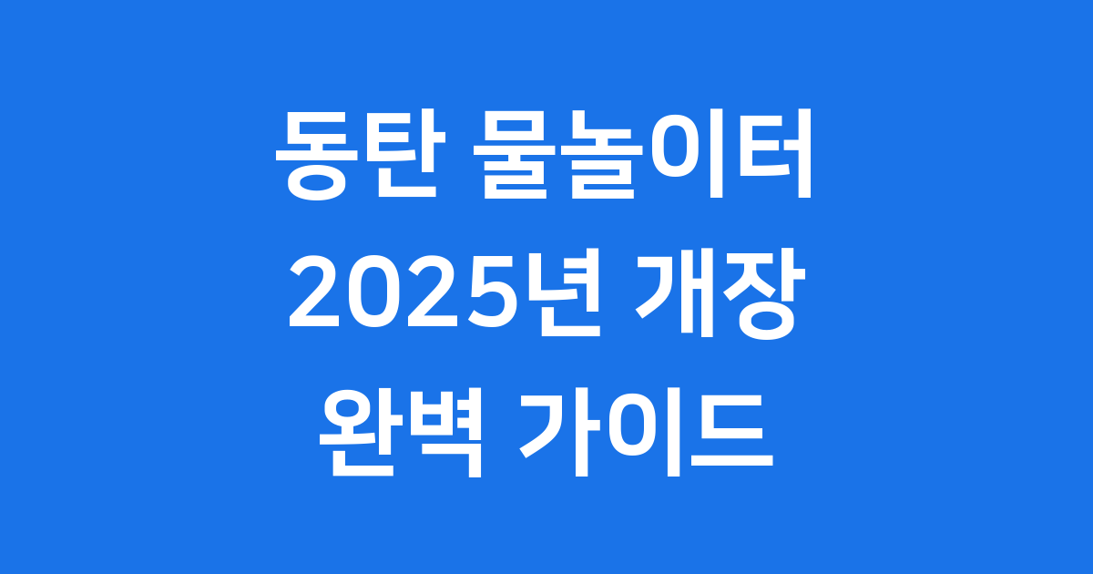 동탄 물놀이터 완벽 가이드