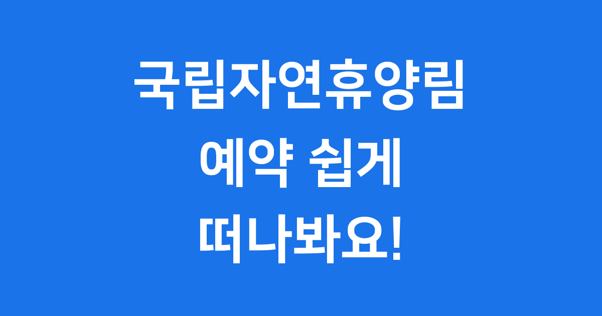 국립자연휴양림 2025년 예약 방법과 성수기 일정