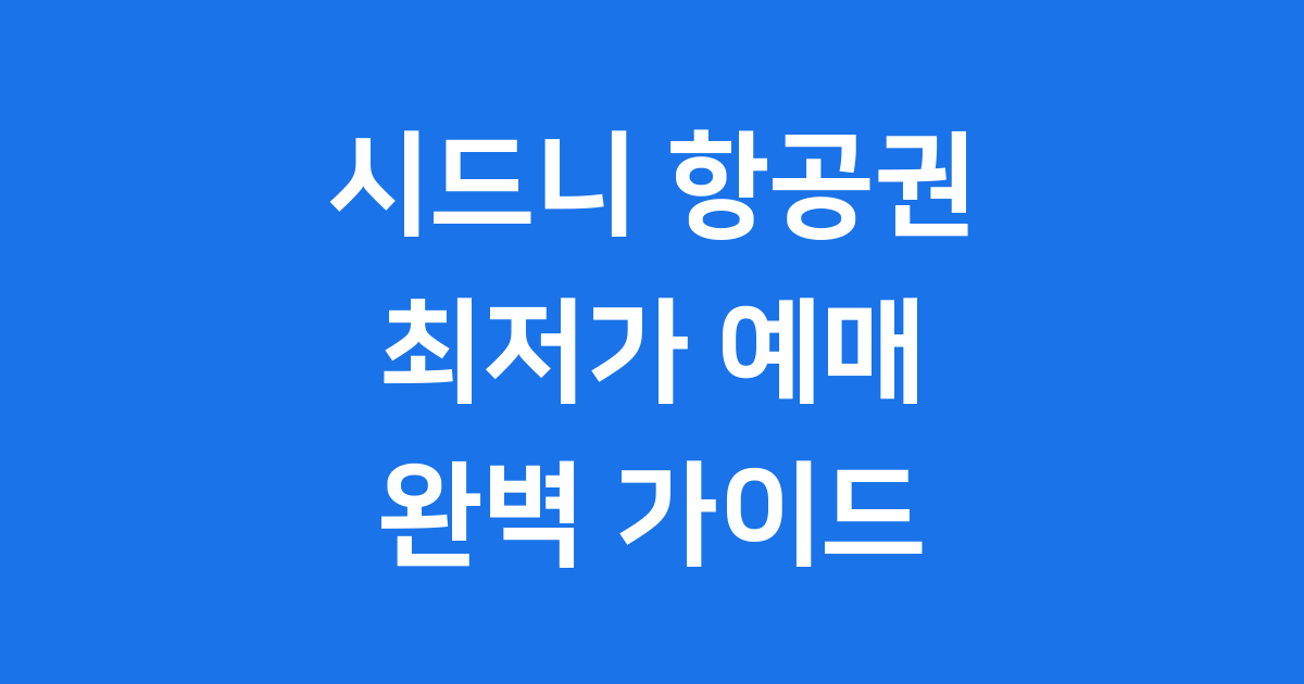 시드니 항공권 2025년 최저가 예약 완벽 가이드