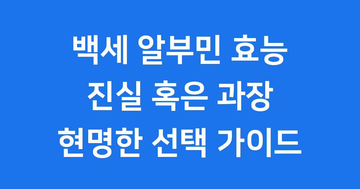 백세 알부민 효능 혈액 단백질 핵심 역할부터 안전성까지