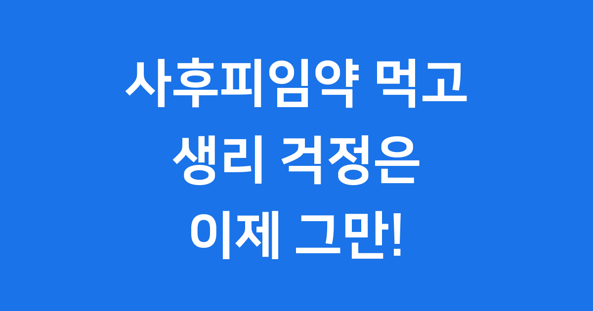 사후피임약 복용 후 생리 변화 궁금증 해소