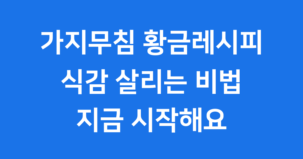 가지무침 황금레시피 식감 살리는 비법 지금 시작해요