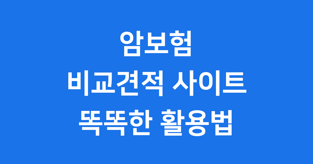 암보험 비교견적 사이트 2025년 똑똑한 활용법