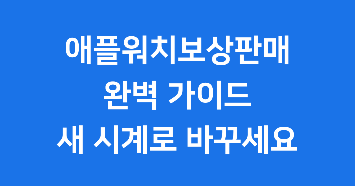 애플워치보상판매 2025년 완벽 가이드