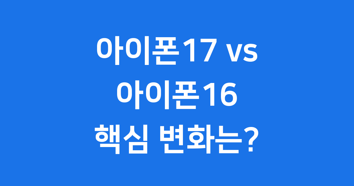 아이폰17 아이폰16 전격 비교 2025년 달라지는 점