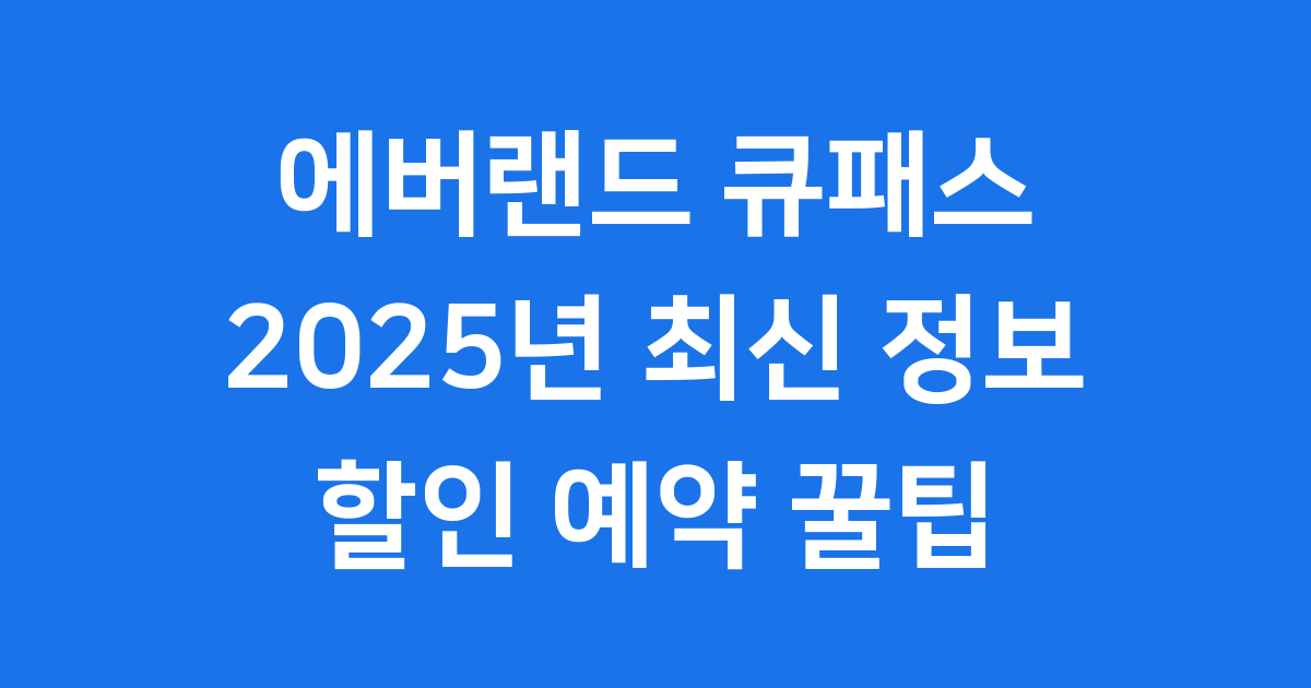 에버랜드 큐패스 가격·할인·예약까지 완벽 가이드 (2025 최신)
