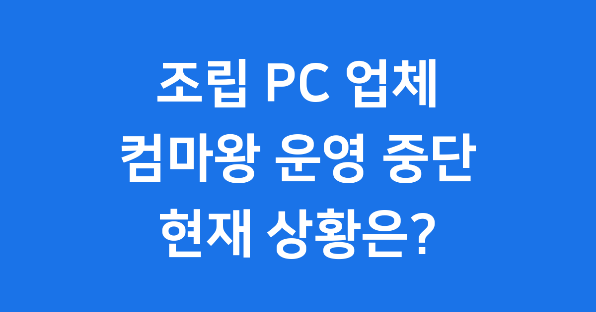 조립 PC 업체 컴마왕 운영 중단 논란 현재 상황은