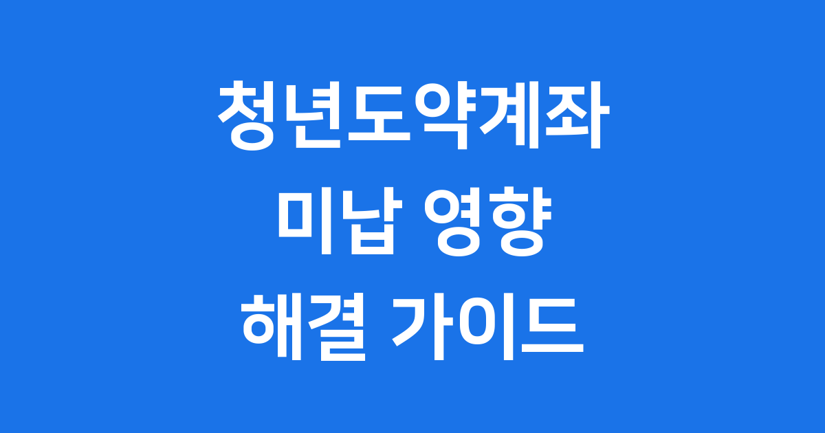 청년도약계좌 미납 걱정 끝! 2025년 변경사항부터 해결법까지