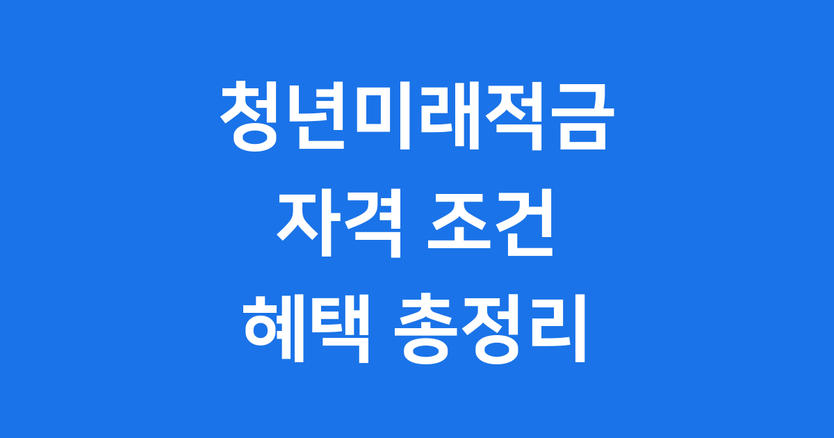청년미래적금 자격 조건 혜택 총정리