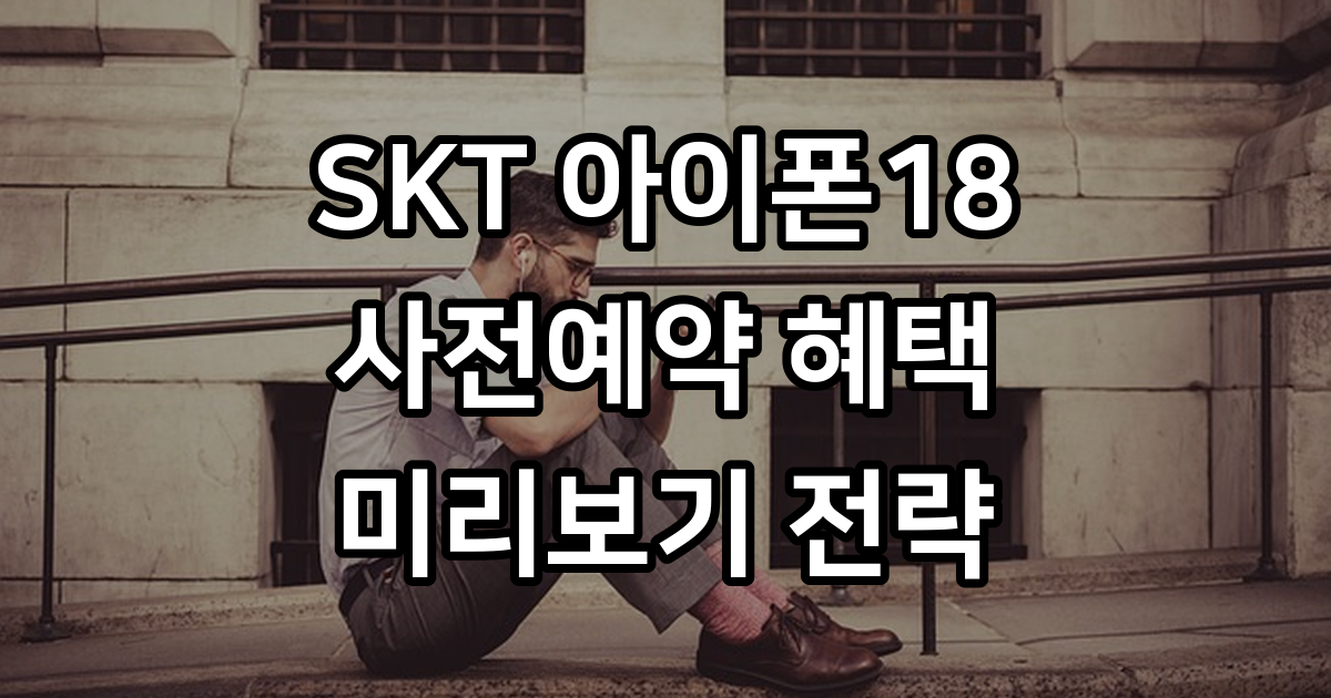 SKT 아이폰18 사전예약, 미리 보는 혜택과 전략