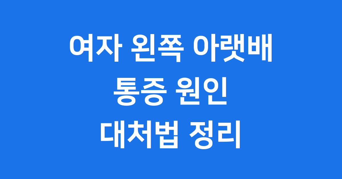 여자 왼쪽 아랫배 통증, 혹시 이런 문제 때문일까요?